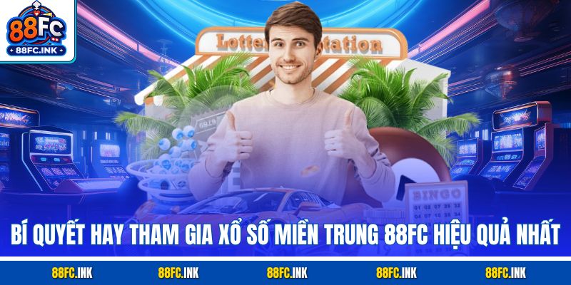 Bí quyết hay tham gia xổ số miền Trung 88FC hiệu quả nhất