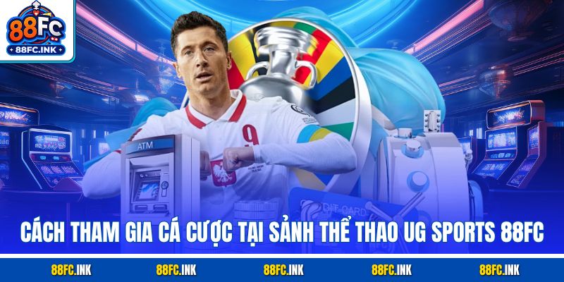 Cách tham gia cá cược tại sảnh thể thao UG Sports 88FC