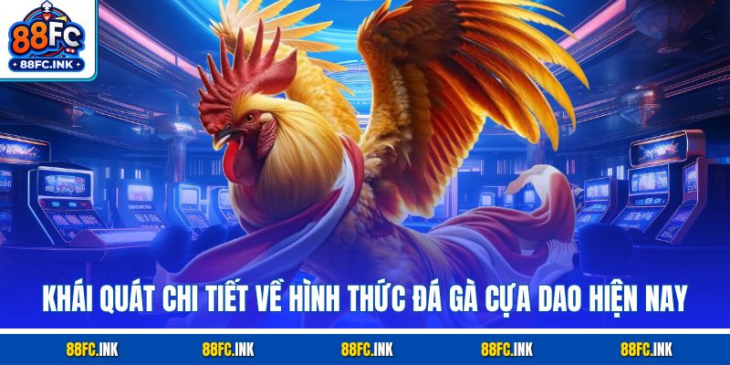 Khái quát chi tiết về hình thức đá gà cựa dao hiện nay