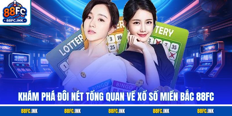 Khám phá đôi nét tổng quan về xổ số miền Bắc 88FC