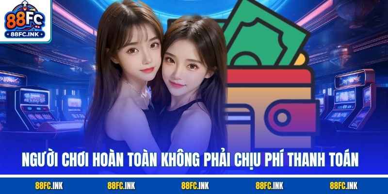 Người chơi hoàn toàn không phải chịu phí thanh toán