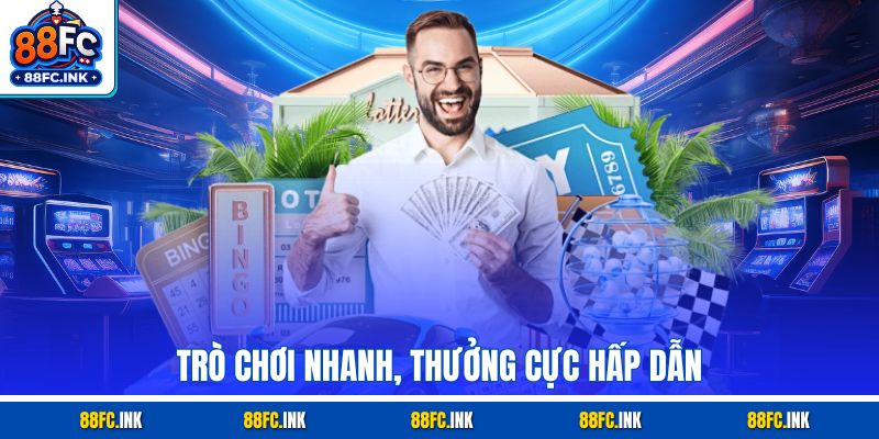 Trò chơi nhanh, thưởng cực hấp dẫn