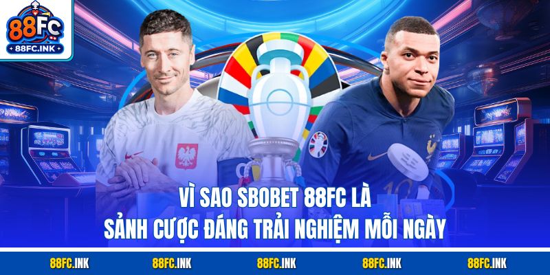 Vì sao Sbobet 88FC là sảnh cược đáng trải nghiệm mỗi ngày