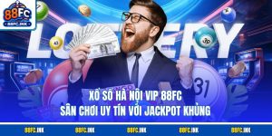 Xổ Số Hà Nội Vip 88fc - Sân Chơi Uy Tín Với Jackpot Khủng