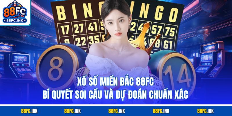 Xổ Số Miền Bắc 88FC - Bí Quyết Soi Cầu Và Dự Đoán Chuẩn Xác