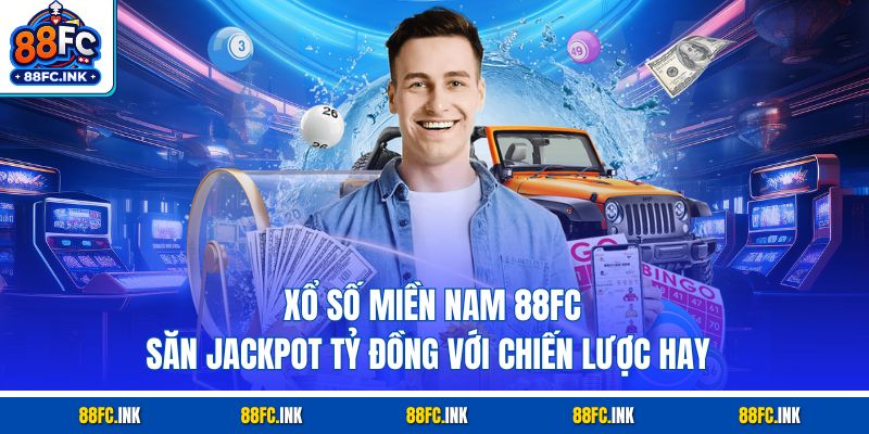 Xổ số miền Nam 88FC - Săn Jackpot Tỷ Đồng Với Chiến Lược Hay